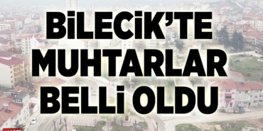 BİLECİK'TE MUHTARLAR BELLİ OLDU