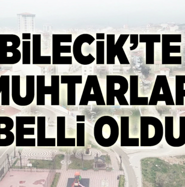 BİLECİK'TE MUHTARLAR BELLİ OLDU