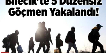 Bilecik'te 5 düzensiz göçmen yakalandı