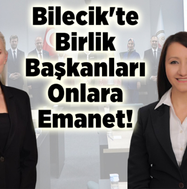 Bilecik'te Birlik Başkanları Onlara Emanet!