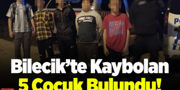 Bilecik’te Kaybolan 5 Çocuk Bulundu