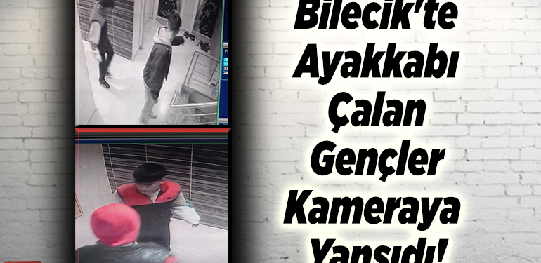 Bilecik’te ayakkabı çalan gençler kameraya yansıdı