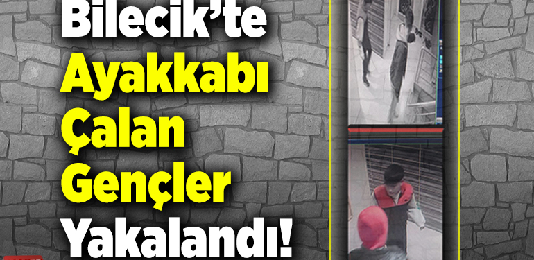 Bilecik’te ayakkabı çalan gençler yakalandı