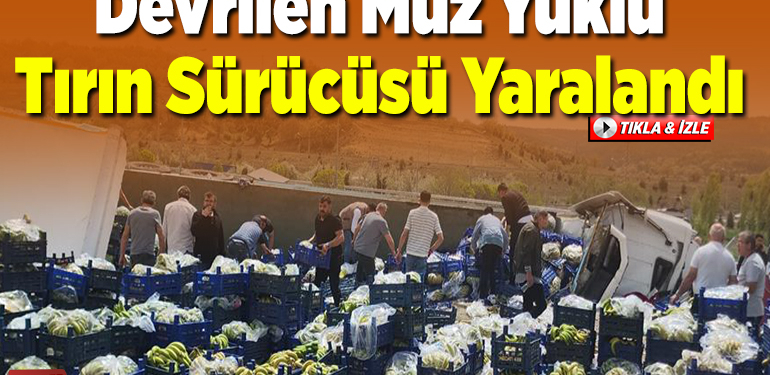 Bilecik’te devrilen muz yüklü tırın sürücüsü yaralandı