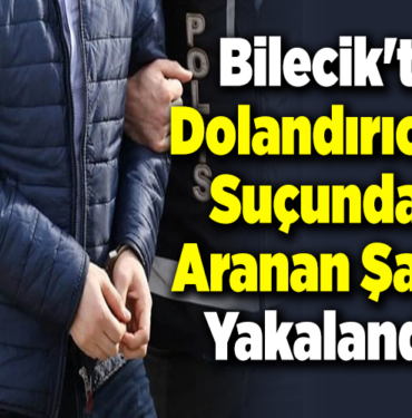Bilecik'te dolandırıcılık suçundan aranan şahıs yakalandı!