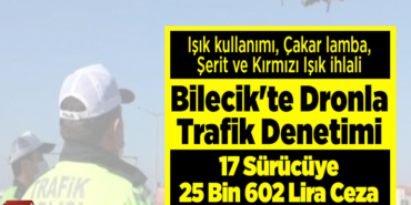 Bilecik'te dronla denetim 17 sürücüye 25 bin 602 lira ceza!