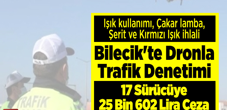 Bilecik’te dronla denetim 17 sürücüye 25 bin 602 lira ceza!