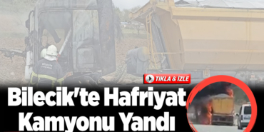 Bilecik'te hafriyat kamyonu yandı