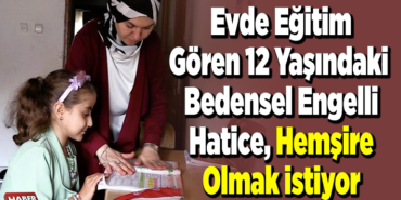 Evde eğitim gören 12 yaşındaki bedensel engelli Hatice, hemşire olmak istiyor
