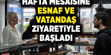 HAFTA MESAİSİNE ESNAF VE VATANDAŞ ZİYARETİYLE BAŞLADI