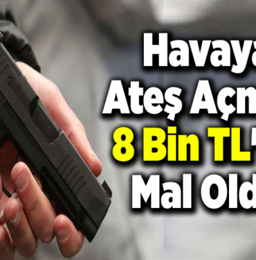 Havaya Ateş Atmak 8 Bin TL'ye Mal Oldu