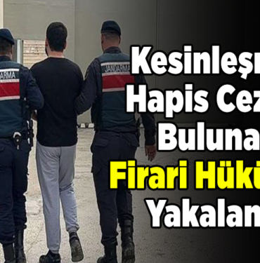 Kesinleşmiş hapis cezası bulunan firari hükümlü yakalandı