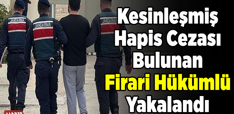 Kesinleşmiş hapis cezası bulunan firari hükümlü yakalandı