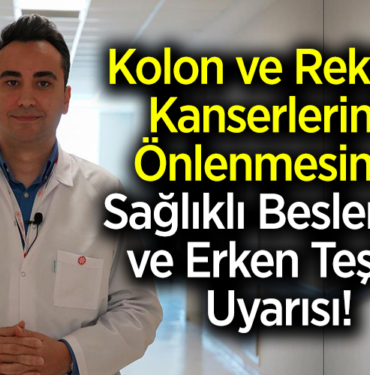 Kolon ve rektum kanserlerinin önlenmesinde sağlıklı beslenme ve erken teşhis uyarısı