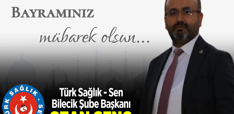 Türk Sağlık-Sen Bilecik-Şube Başkanı Ozan Genç’in Bayram Tebriği