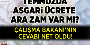TEMMUZDA ASGARİ ÜCRETE ARA ZAM VAR MI