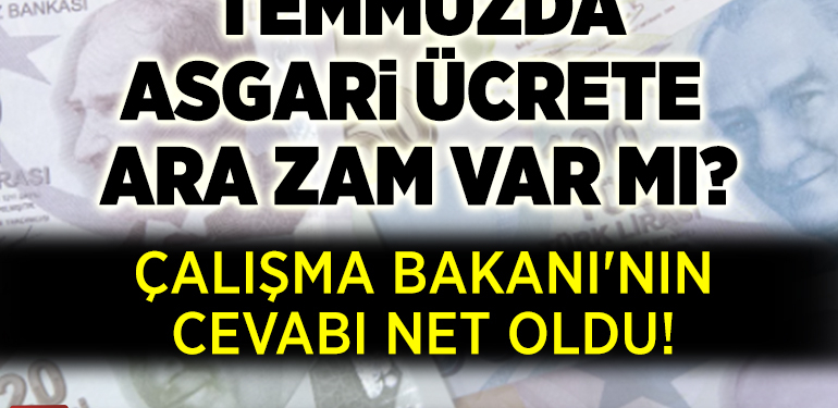 TEMMUZDA ASGARİ ÜCRETE ARA ZAM VAR MI? ÇALIŞMA BAKANI’NIN CEVABI NET OLDU!