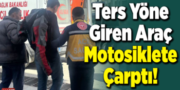 Ters Yöne Giren Araç Motosiklete Çarptı!