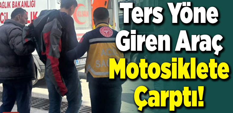 Ters Yöne Giren Araç Motosiklete Çarptı!