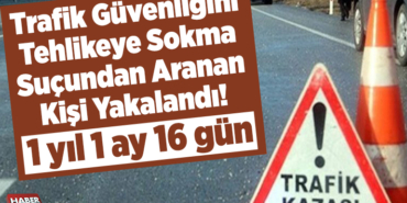 Trafik güvenliğini tehlikeye sokma suçundan aranan kişi yakalandı!