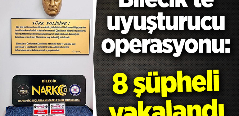 Bilecik’te uyuşturucu operasyonu: 8 şüpheli yakalandı