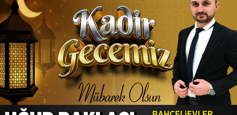 Bahçelievler Mahallesi Muhtarı Uğur Baklacı’nın Kadir Gecesi Mesajı