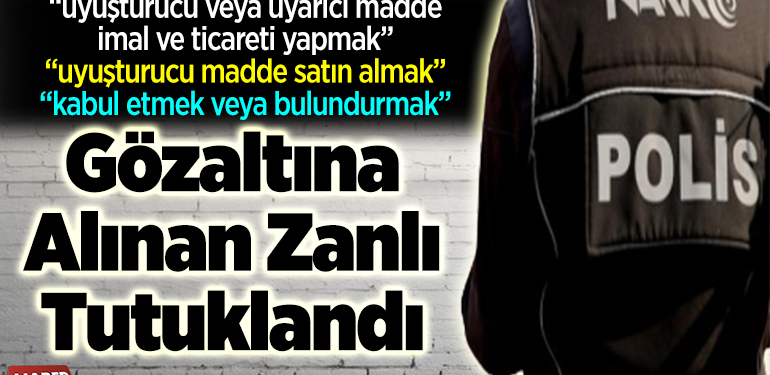 Uyuşturucu operasyonunda yakalanan şüpheli tutuklandı