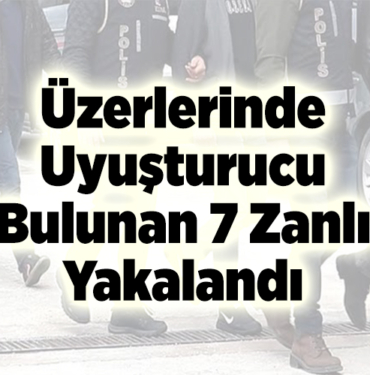 Üzerlerinde Uyuşturucu Bulunan 7 Zanlı Yakalandı