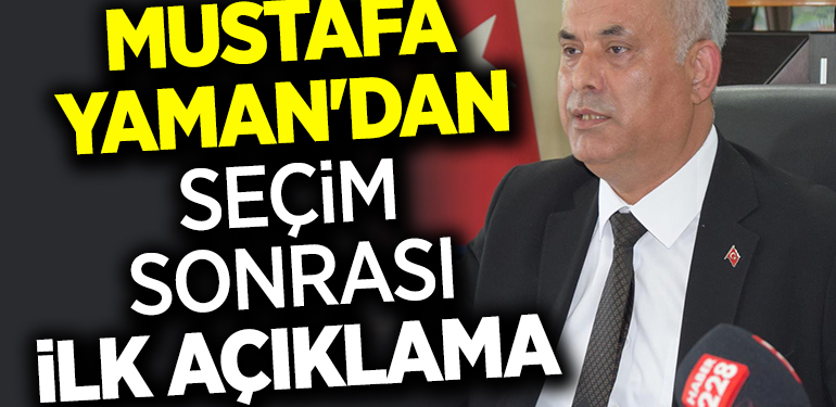Mustafa Yaman’dan seçim sonrası ilk açıklama