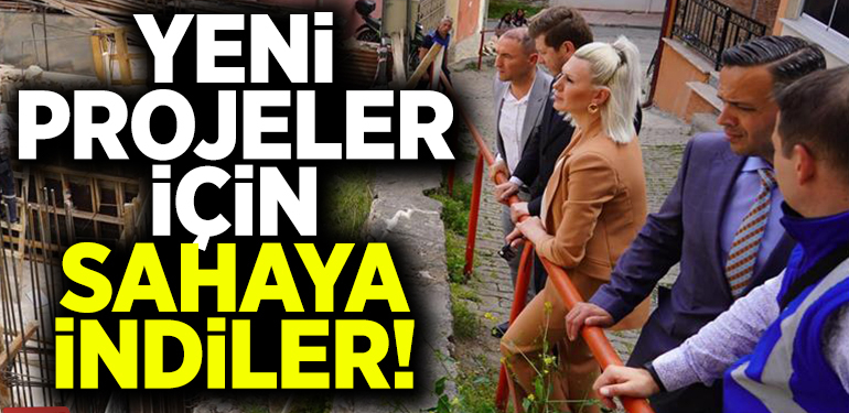 YENİ PROJELER İÇİN SAHAYA İNDİLER!