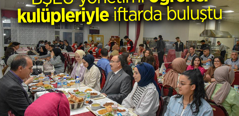 BŞEÜ yönetimi öğrenci kulüpleriyle iftarda buluştu