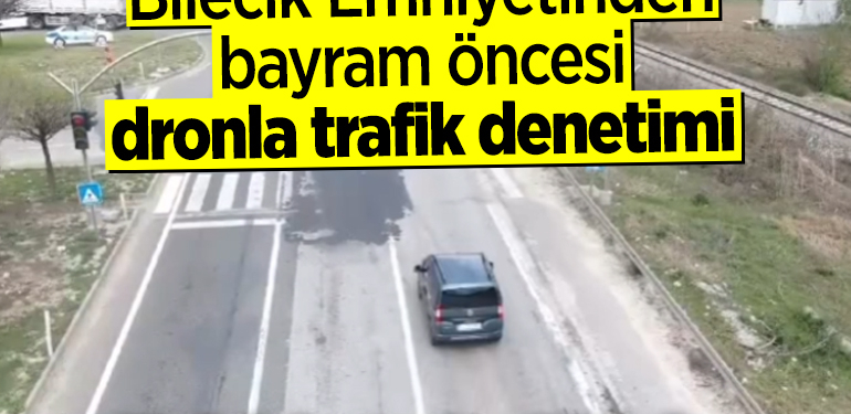 Bilecik’te emniyet ekipleri bayram öncesi dronla trafik denetimi yaptı