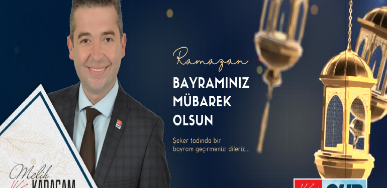 CHP Bilecik Merkez İlçe Başkanı Melih Karaçam’ın Ramazan Bayramı Mesajı