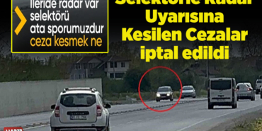 selektörle radar uyarısına kesilen cezaların iptal edildi