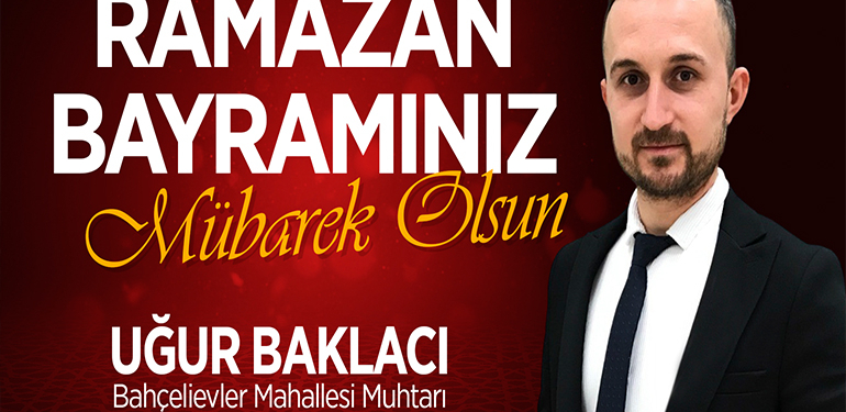 Bahçelievler Mahallesi Muhtarı Uğur Baklacı’nın Ramazan Bayramı Mesajı