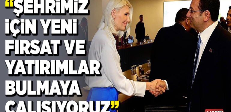 ‘’ŞEHRİMİZ İÇİN YENİ FIRSAT VE YATIRIMLAR BULMAYA ÇALIŞIYORUZ’’