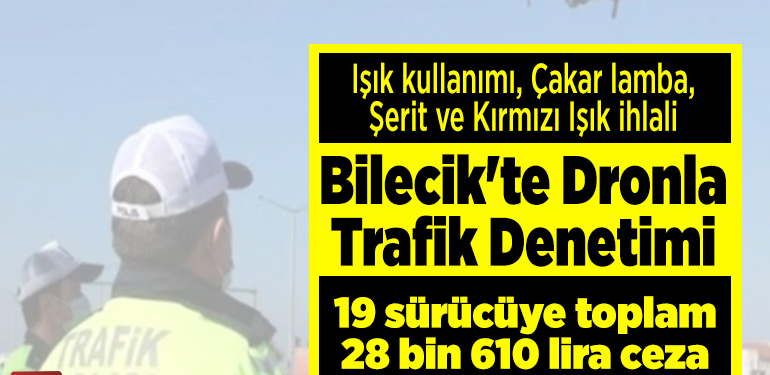 Bilecik’te dronla denetim 19 sürücüye toplam 28 bin 610 lira ceza