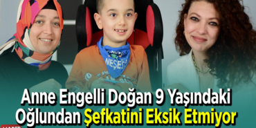 Anne engelli doğan 9 yaşındaki oğlundan şefkatini eksik etmiyor