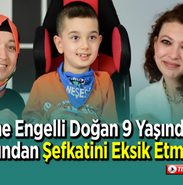 Anne engelli doğan 9 yaşındaki oğlundan şefkatini eksik etmiyor