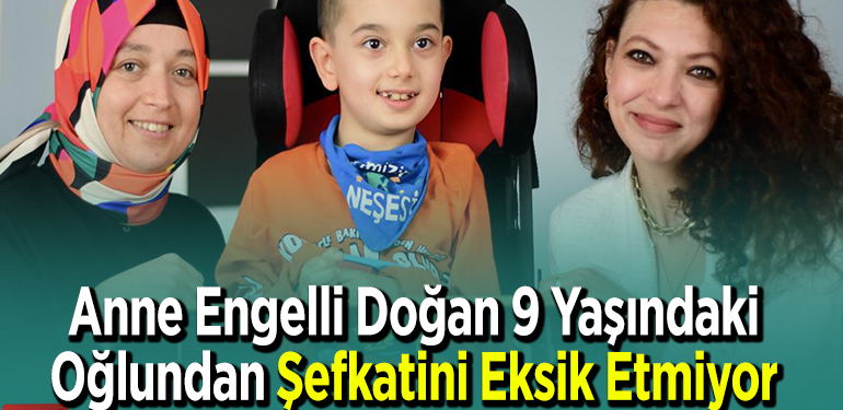 Anne engelli doğan 9 yaşındaki oğlundan şefkatini eksik etmiyor