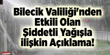 Bilecik Valiliği'nden etkili olan şiddetli yağışa ilişkin açıklama