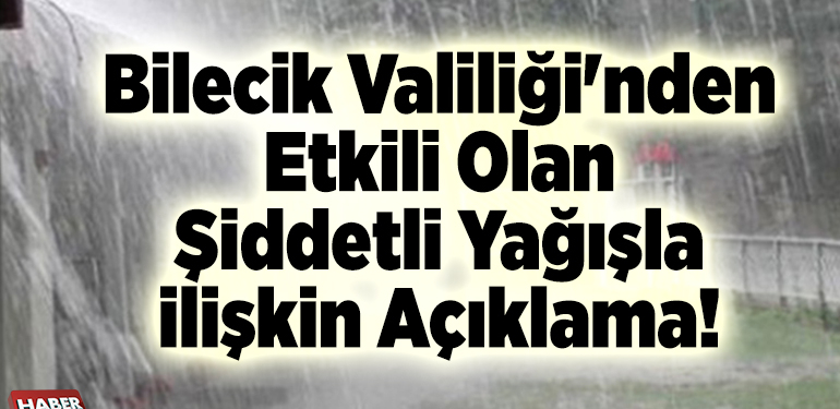 Bilecik Valiliği’nden etkili olan şiddetli yağışla ilişkin açıklama