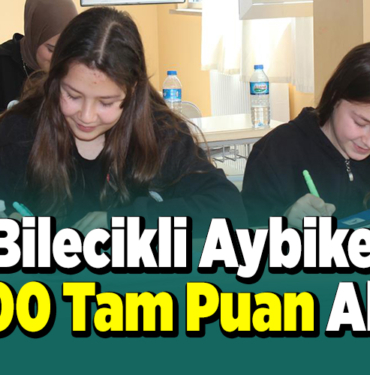 Bilecikli Aybike, 500 tam puan aldı
