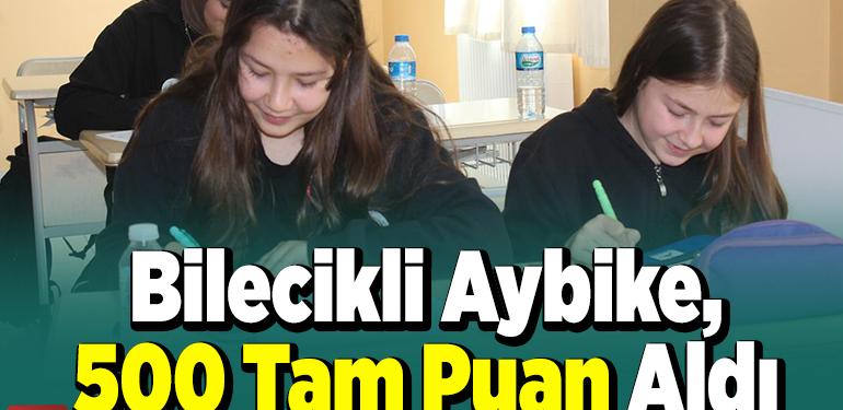 Bilecikli Aybike, 500 tam puan aldı