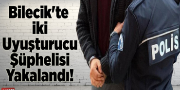 Bilecik'te 2 uyuşturucu şüphelisi yakalandı