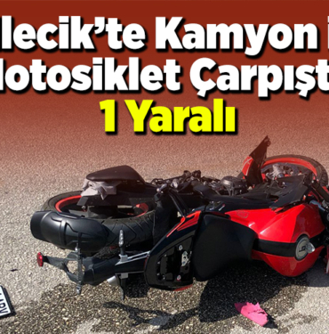 Bilecikte Kamyon ile Motosiklet Çarpıştı 1 Yaralı