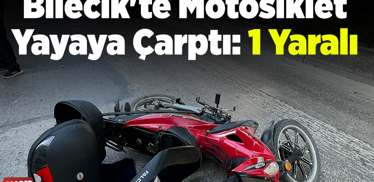 Bilecik’te Motosiklet Yayaya Çarptı 1 Yaralı