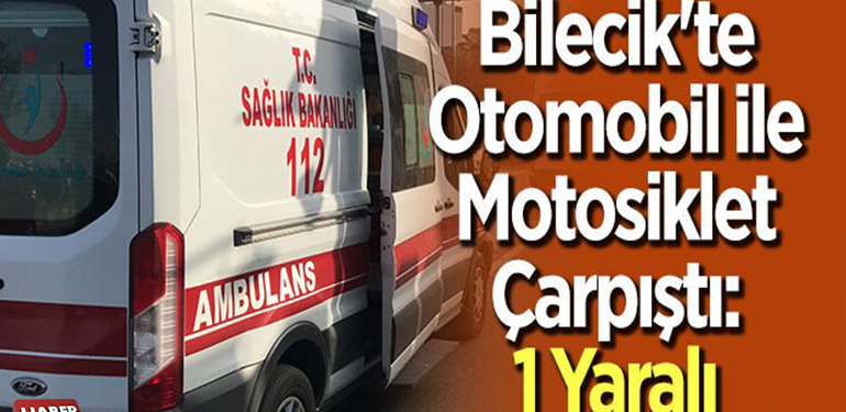 Bilecik’te Otomobil ile Motosiklet Çarpıştı: 1 Yaralı