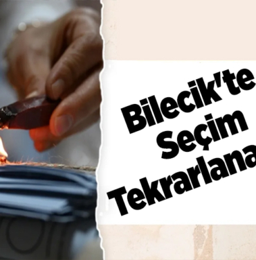 Bilecik'te Seçim Tekrarlanacak!