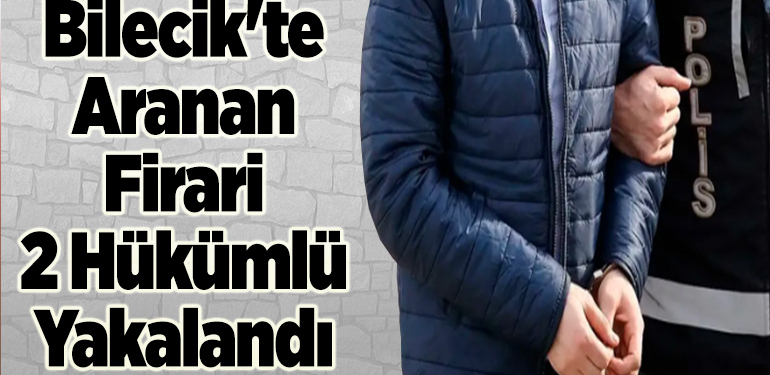 Bilecik’te aranan firari 2 hükümlü yakalandı
